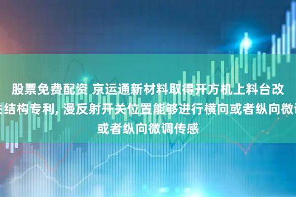 股票免费配资 京运通新材料取得开方机上料台改进开关结构专利, 漫反射开关位置能够进行横向或者纵向微调传感